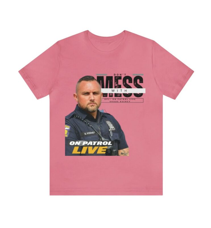 On Patrol Live Dont Mess with Shade Keeney Shirt