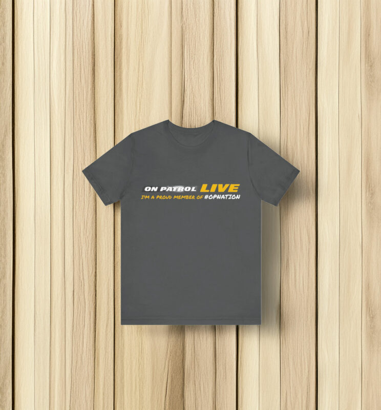 On Patrol Live OPLNation Shirt