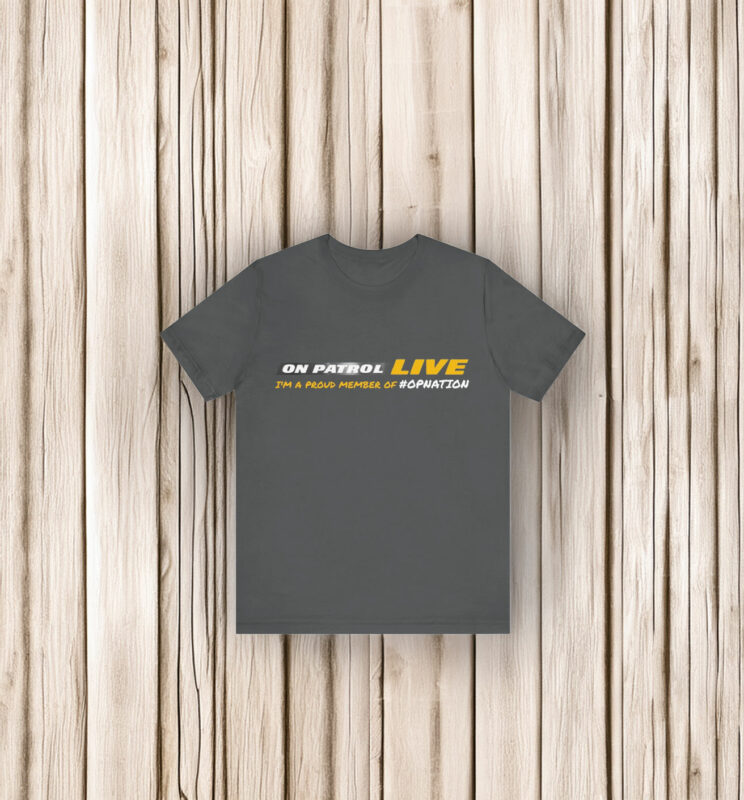On Patrol Live OPLNation Shirt