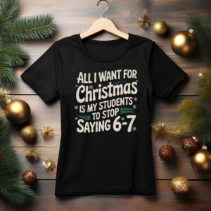 All I Want For Christmas Is My Students To Stop Saying 6-7 Sweatshirt