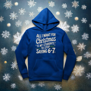 All I Want For Christmas Is My Students To Stop Saying 6-7 Sweatshirt