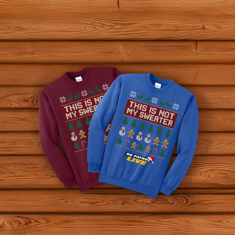 On Patrol Live Not My Sweater Ugly Christmas Sweatshirt